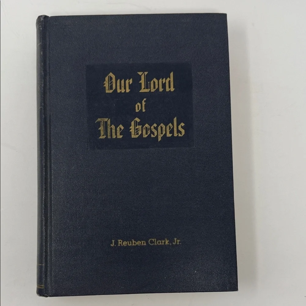 Our Lord of The Gospels Book Author- J.Reuben Clark Jr  1954 Deseret Book